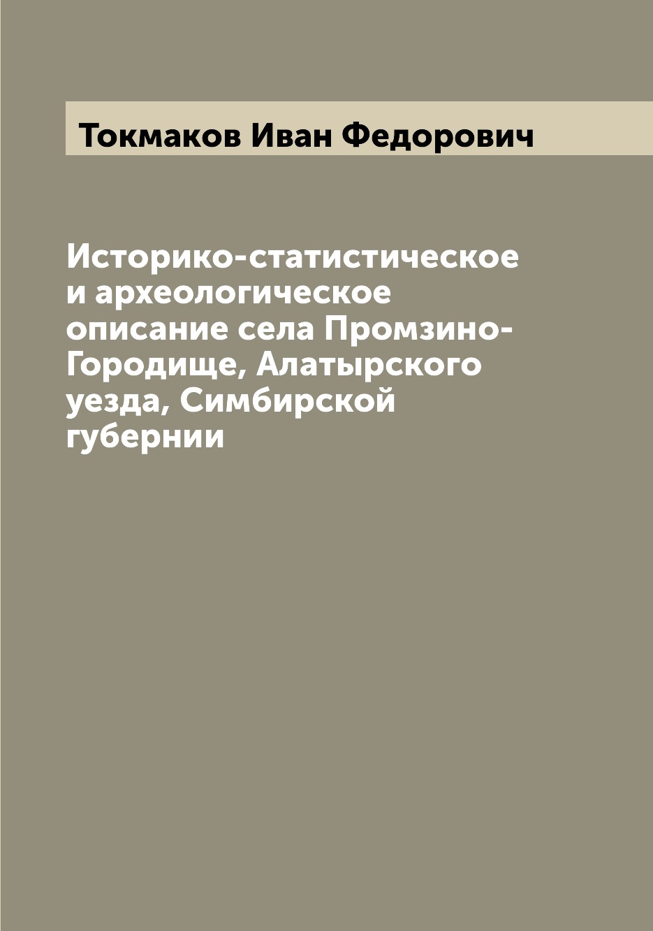 

Книга Историко-статистическое и археологическое описание села Промзино-Городище, Алатыр...