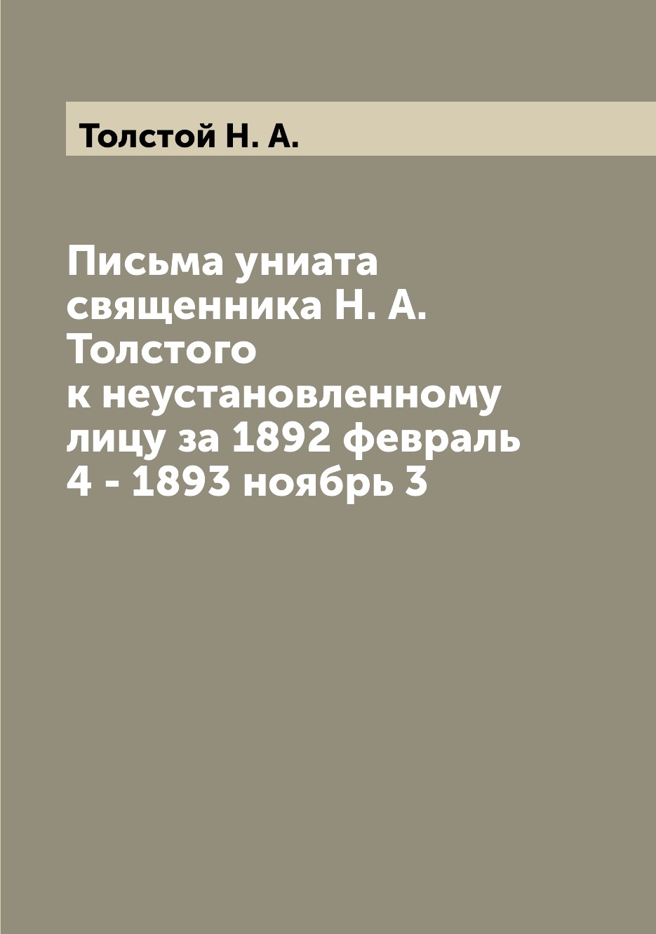 

Книга Письма униата священника Н. А. Толстого к неустановленному лицу за 1892 февраль 4...