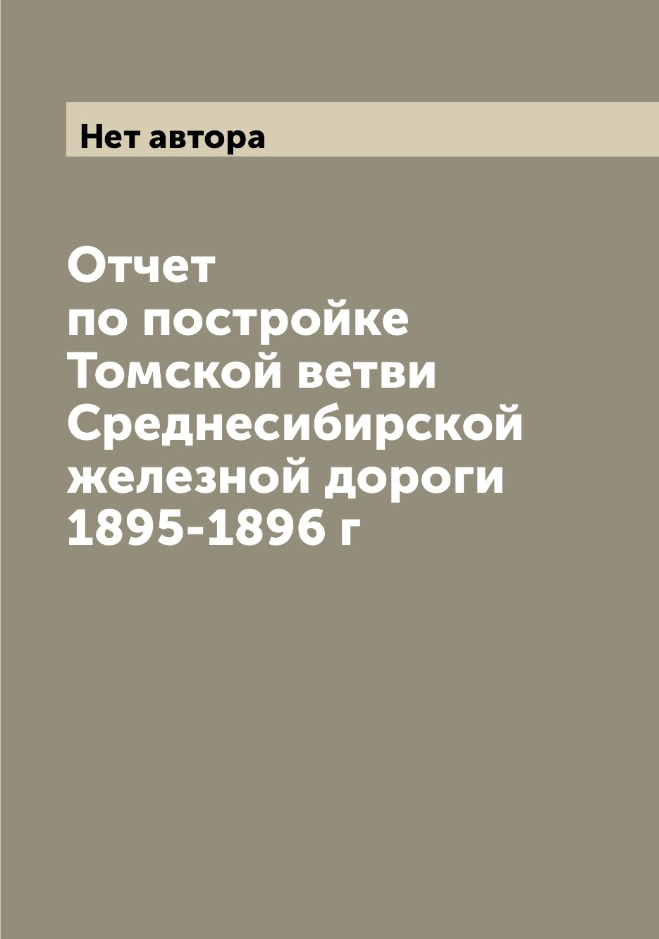 

Книга Отчет по постройке Томской ветви Среднесибирской железной дороги 1895-1896 г