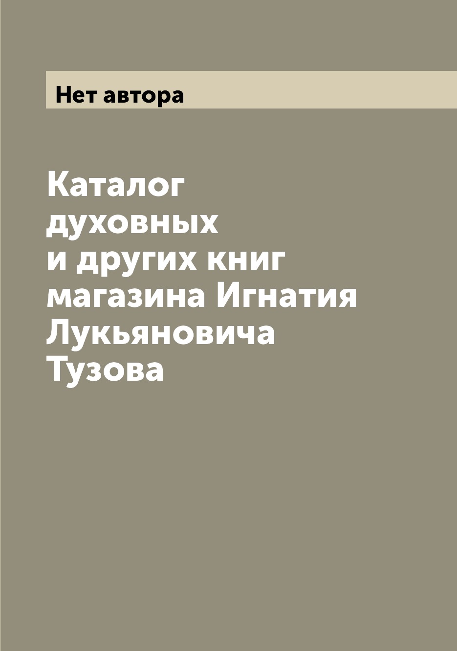 

Книга Каталог духовных и других книг магазина Игнатия Лукьяновича Тузова