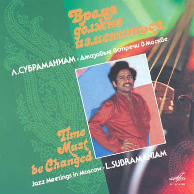 

Л.Субраманиам "Время Должно Изменится. Джазовые Встречи В Москве" (1 CD)