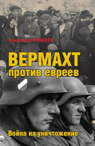 

Вермахт против евреев : Война на уничтожение, 978-5-00155-346-5