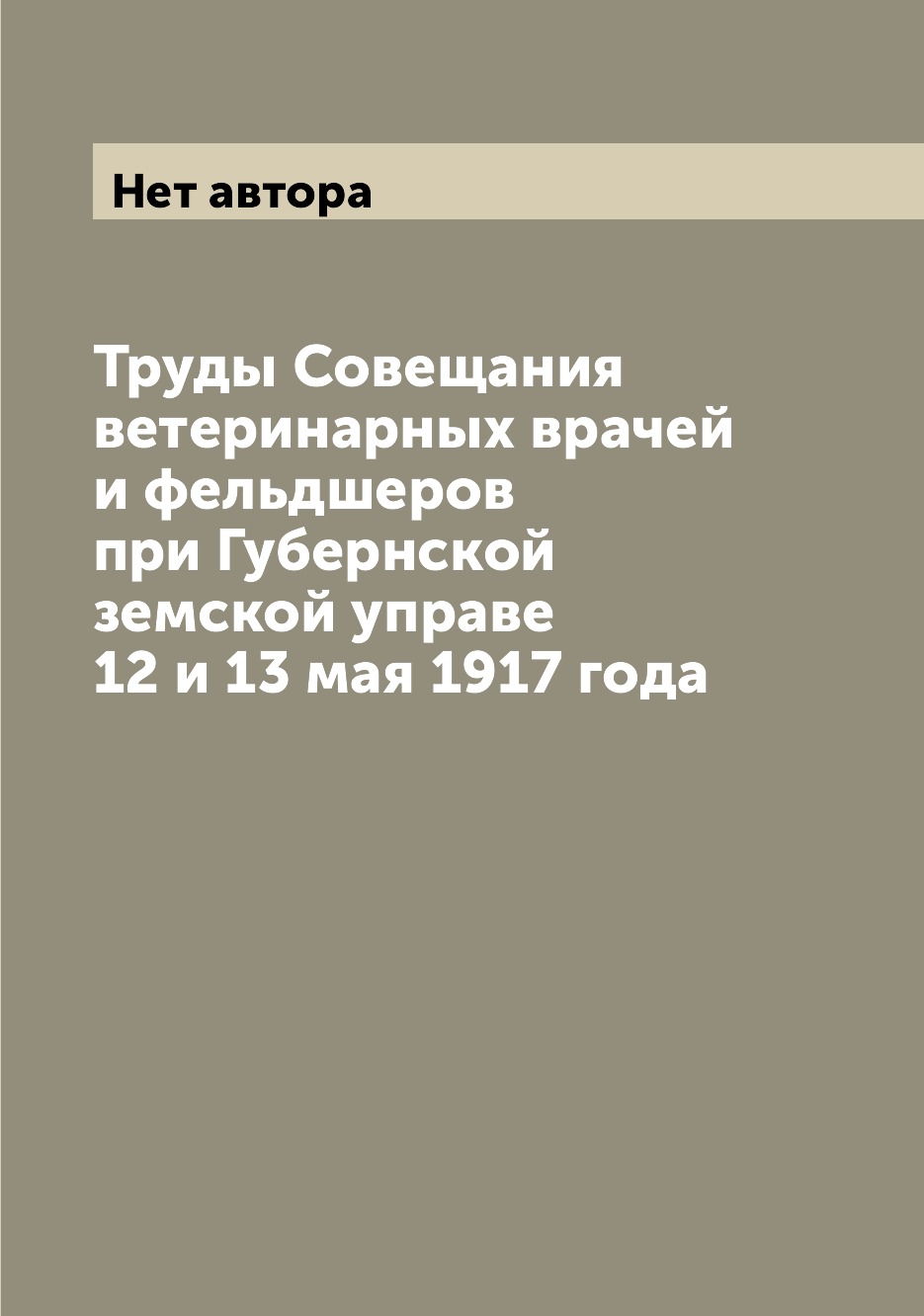 

Книга Труды Совещания ветеринарных врачей и фельдшеров при Губернской земской управе 12...