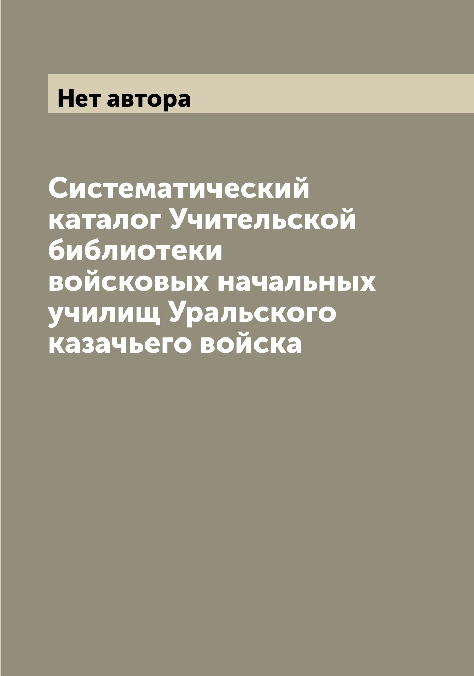 

Книга Систематический каталог Учительской библиотеки войсковых начальных училищ Уральск...