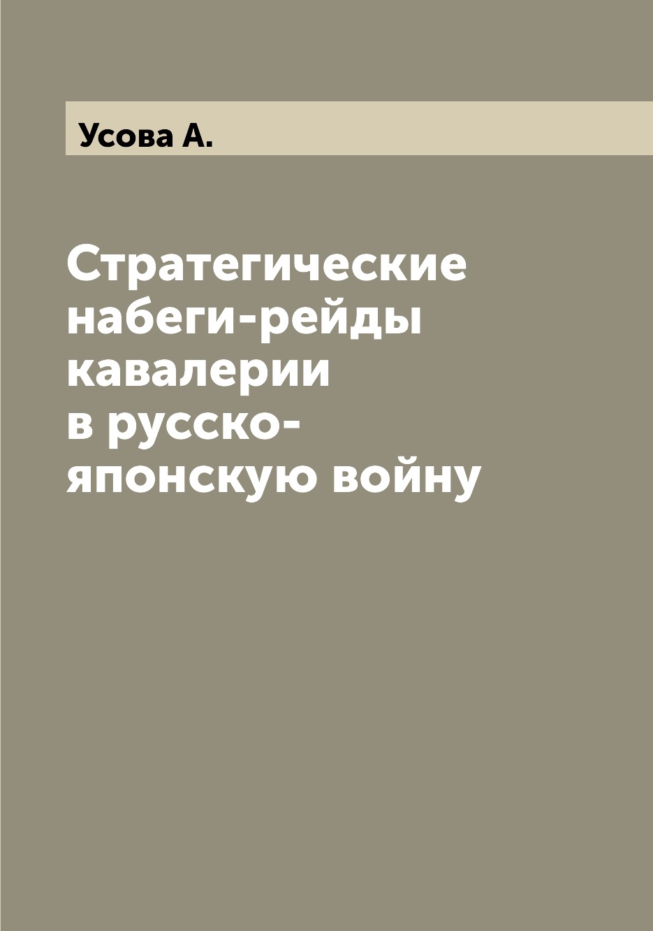 

Книга Стратегические набеги-рейды кавалерии в русско-японскую войну