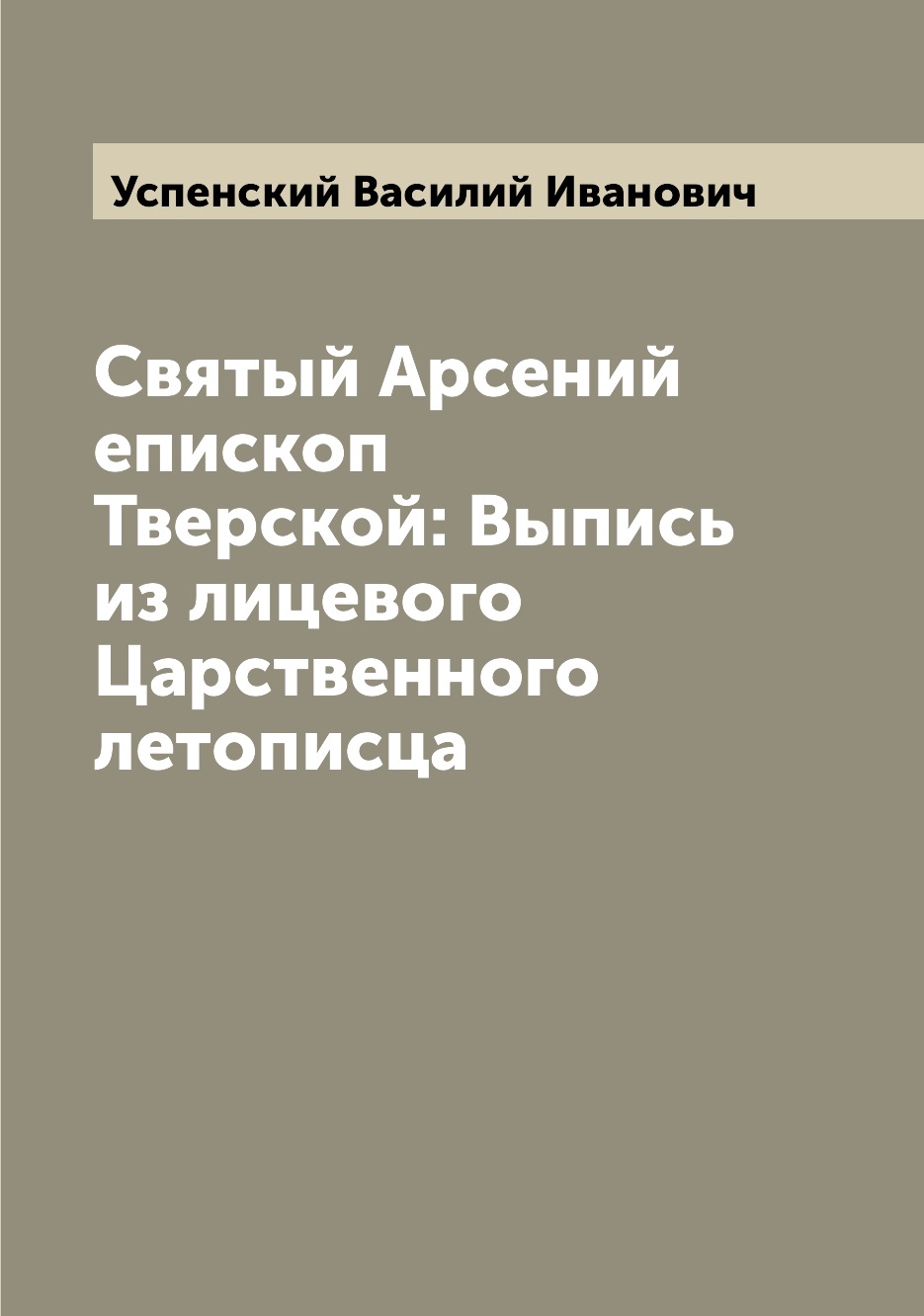 

Книга Святый Арсений епископ Тверской: Выпись из лицевого Царственного летописца