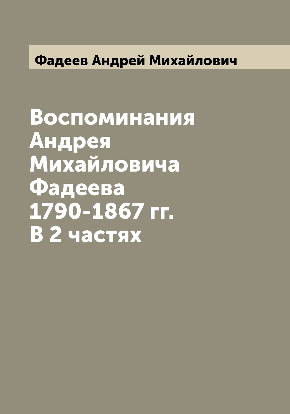 

Книга Воспоминания Андрея Михайловича Фадеева 1790-1867 гг. В 2 частях