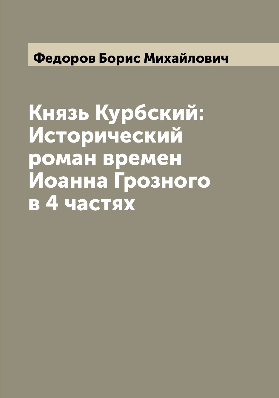

Книга Князь Курбский: Исторический роман времен Иоанна Грозного в 4 частях