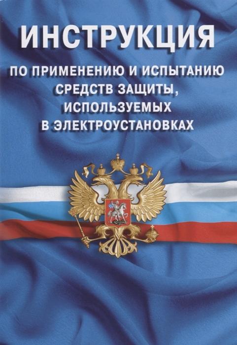 

Инструкция по применению и испытанию средств защиты, используемых в электроустановках