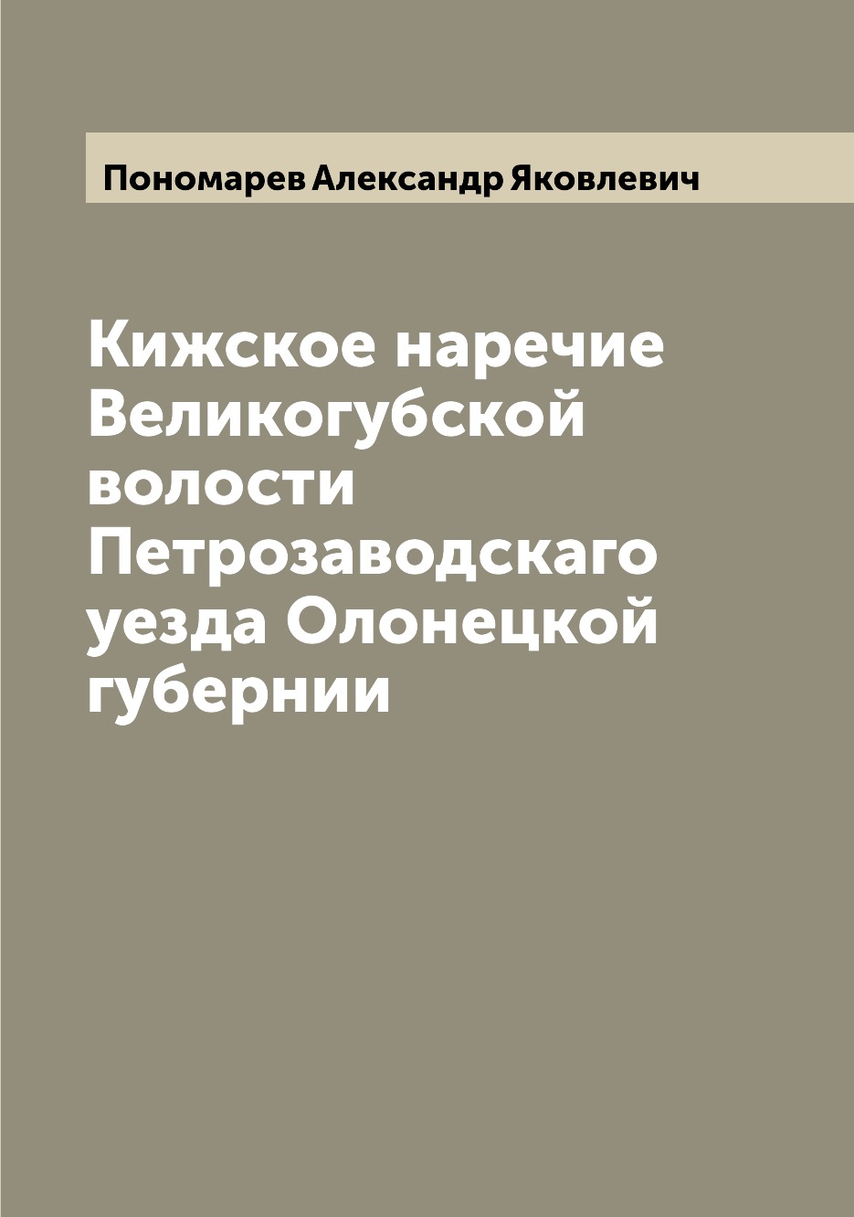 

Книга Кижское наречие Великогубской волости Петрозаводскаго уезда Олонецкой губернии