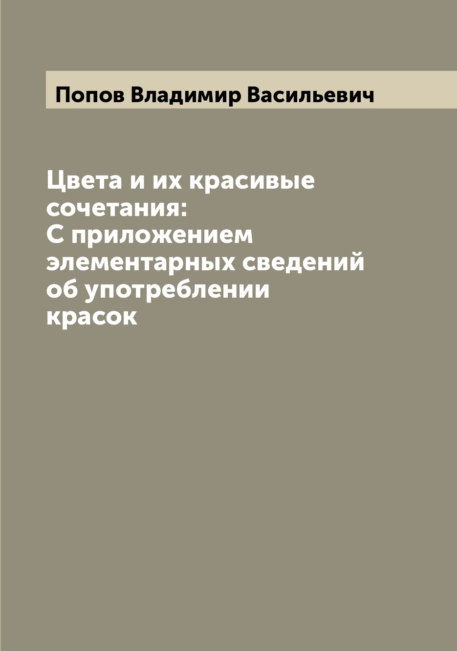 

Цвета и их красивые сочетания: С приложением элементарных сведений об употреблени...