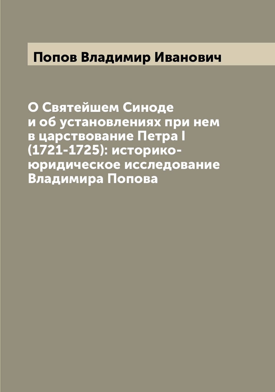 

Книга О Святейшем Синоде и об установлениях при нем в царствование Петра I (1721-1725):...