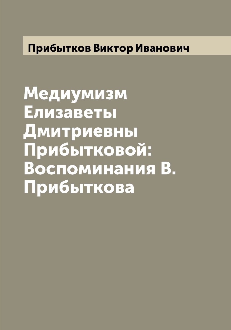 

Книга Медиумизм Елизаветы Дмитриевны Прибытковой: Воспоминания В. Прибыткова