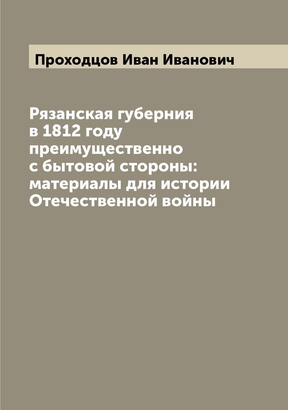 

Рязанская губерния в 1812 году преимущественно с бытовой стороны: материалы для и...
