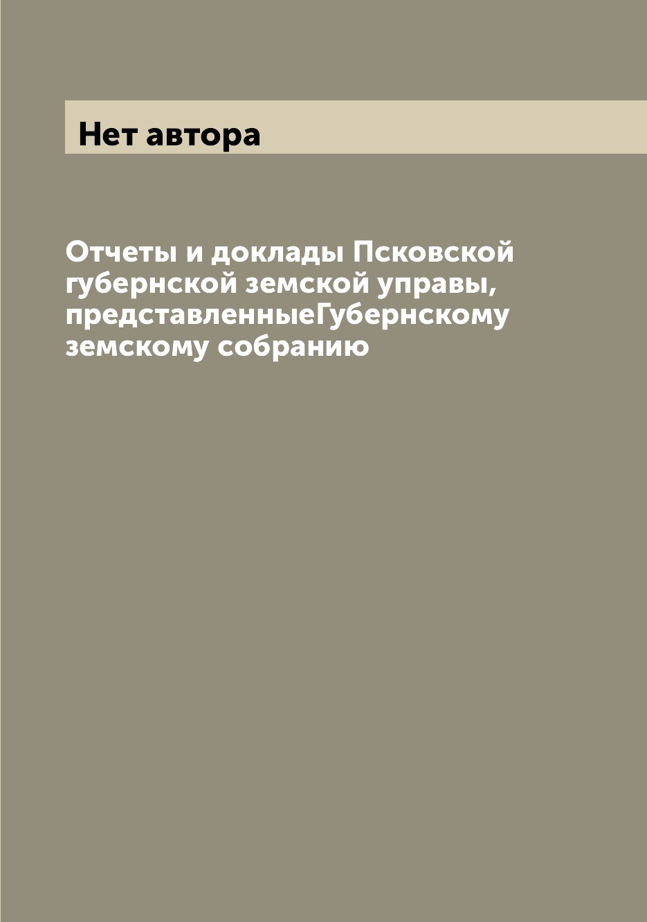 

Книга Отчеты и доклады Псковской губернской земской управы, представленныеГубернскому з...