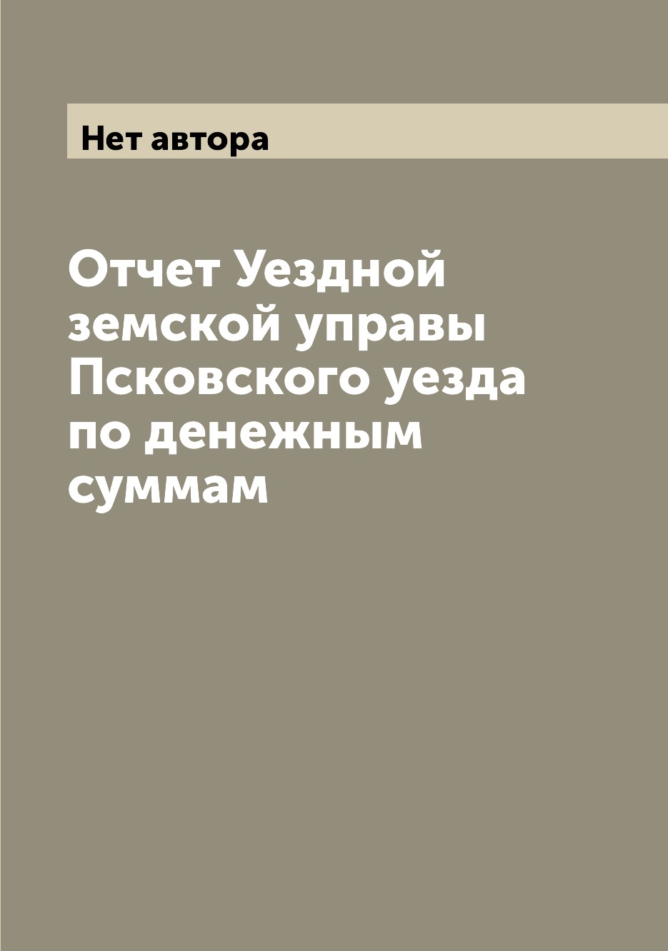 

Книга Отчет Уездной земской управы Псковского уезда по денежным суммам