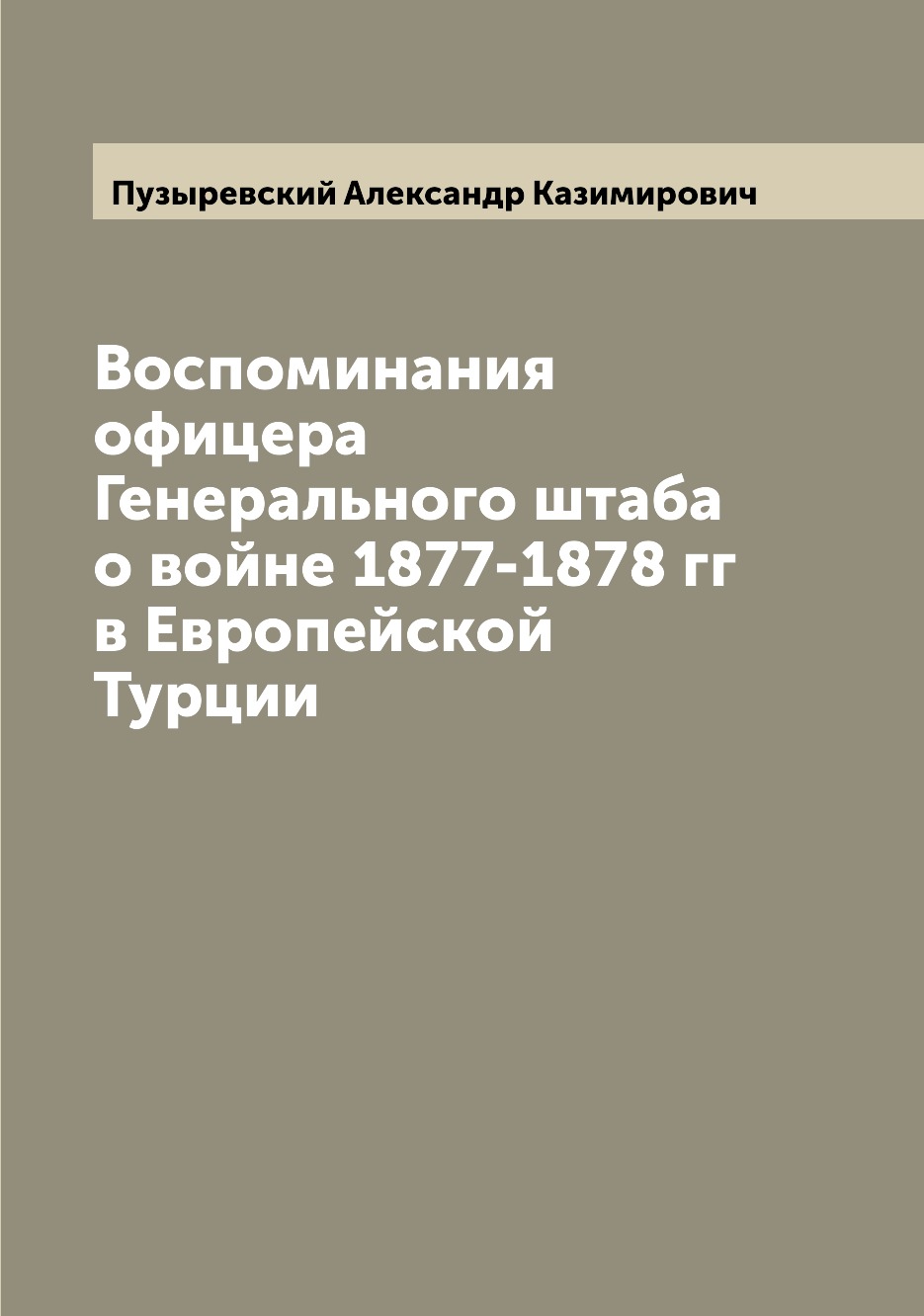 

Воспоминания офицера Генерального штаба о войне 1877-1878 гг в Европейской Турции