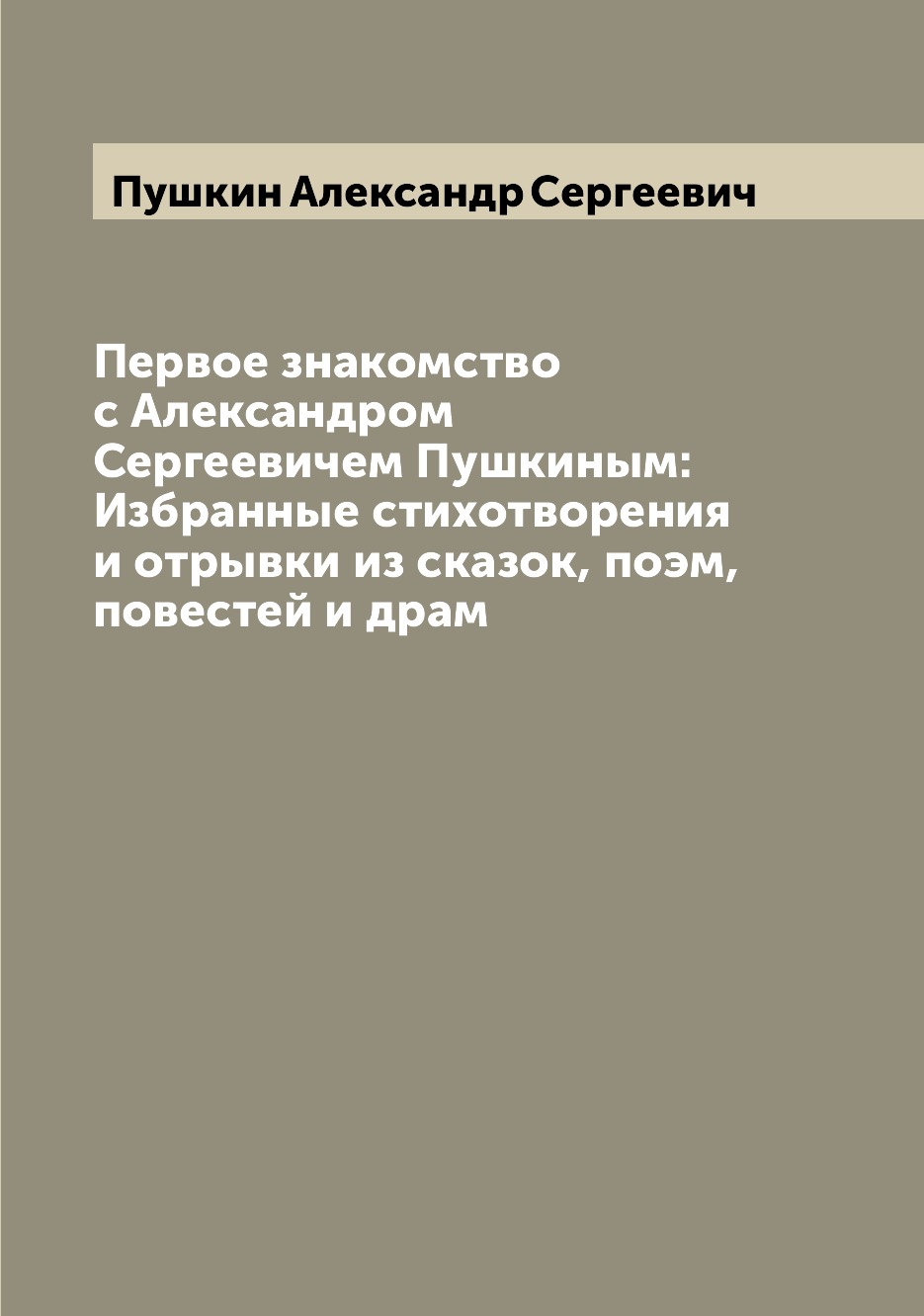 

Книга Первое знакомство с Александром Сергеевичем Пушкиным: Избранные стихотворения и о...