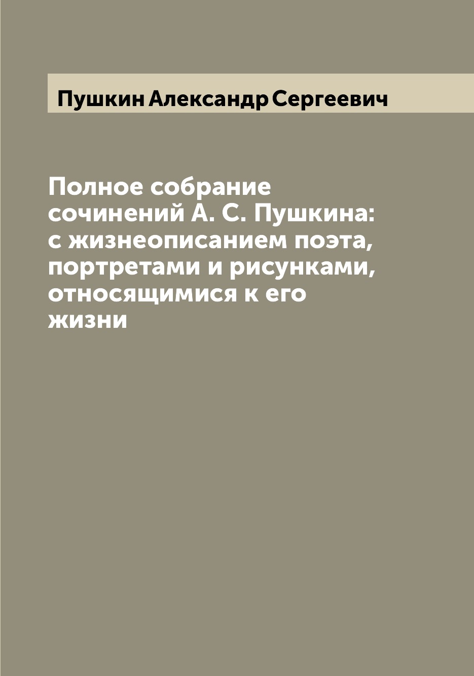 

Полное собрание сочинений А. С. Пушкина: с жизнеописанием поэта, портретами и рисунками