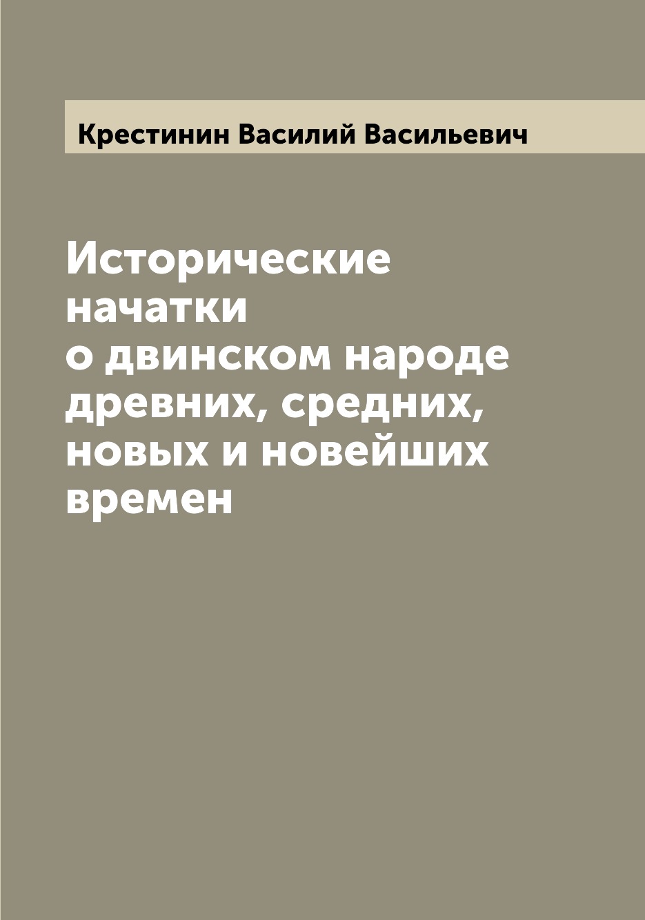 

Исторические начатки о двинском народе древних, средних, новых и новейших времен