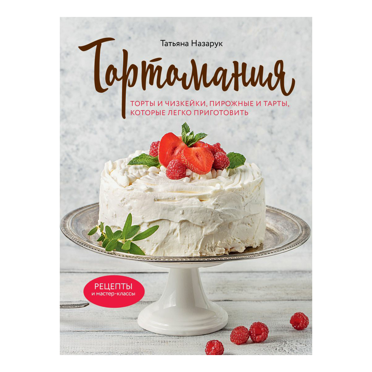 

Тортомания. Торты и пирожные, чизкейки и тарты, которые легко приготовить