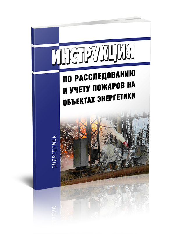 

Инструкция по расследованию и учету пожаров на объектах энергетики