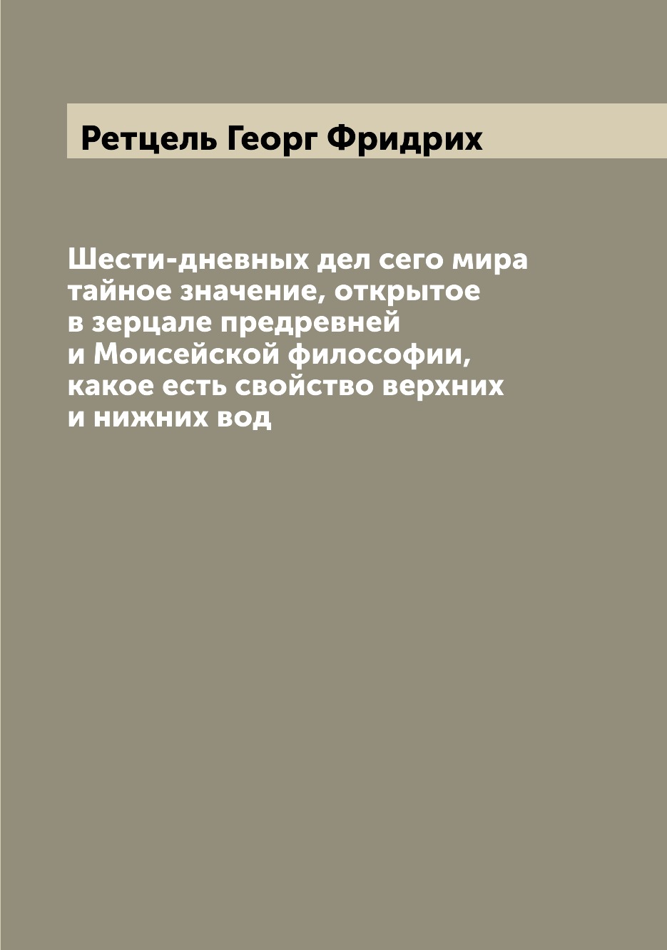 

Шести-дневных дел сего мира тайное значение, открытое в зерцале предревней и Моис...