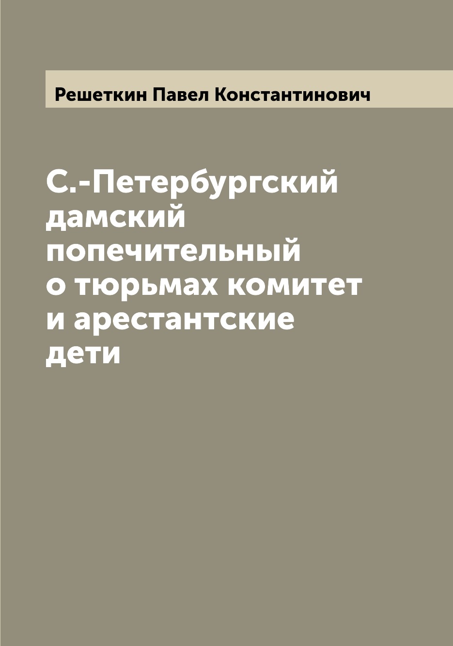 

Книга С.-Петербургский дамский попечительный о тюрьмах комитет и арестантские дети