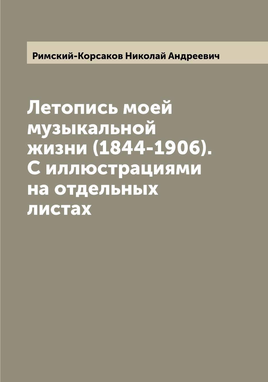 

Летопись моей музыкальной жизни (1844-1906). С иллюстрациями на отдельных листах