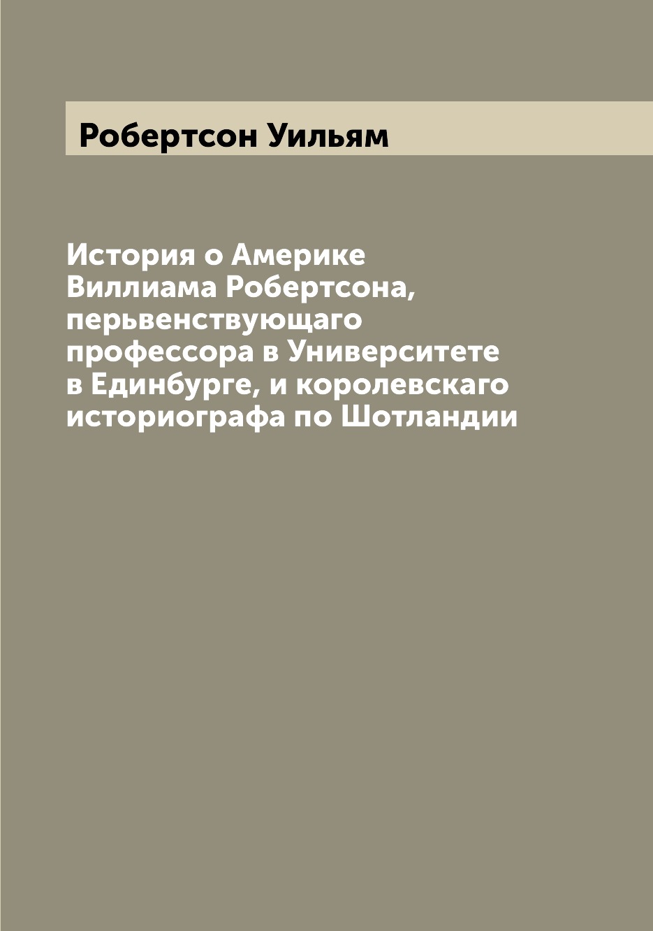 

Книга История о Америке Виллиама Робертсона, перьвенствующаго профессора в Университете...