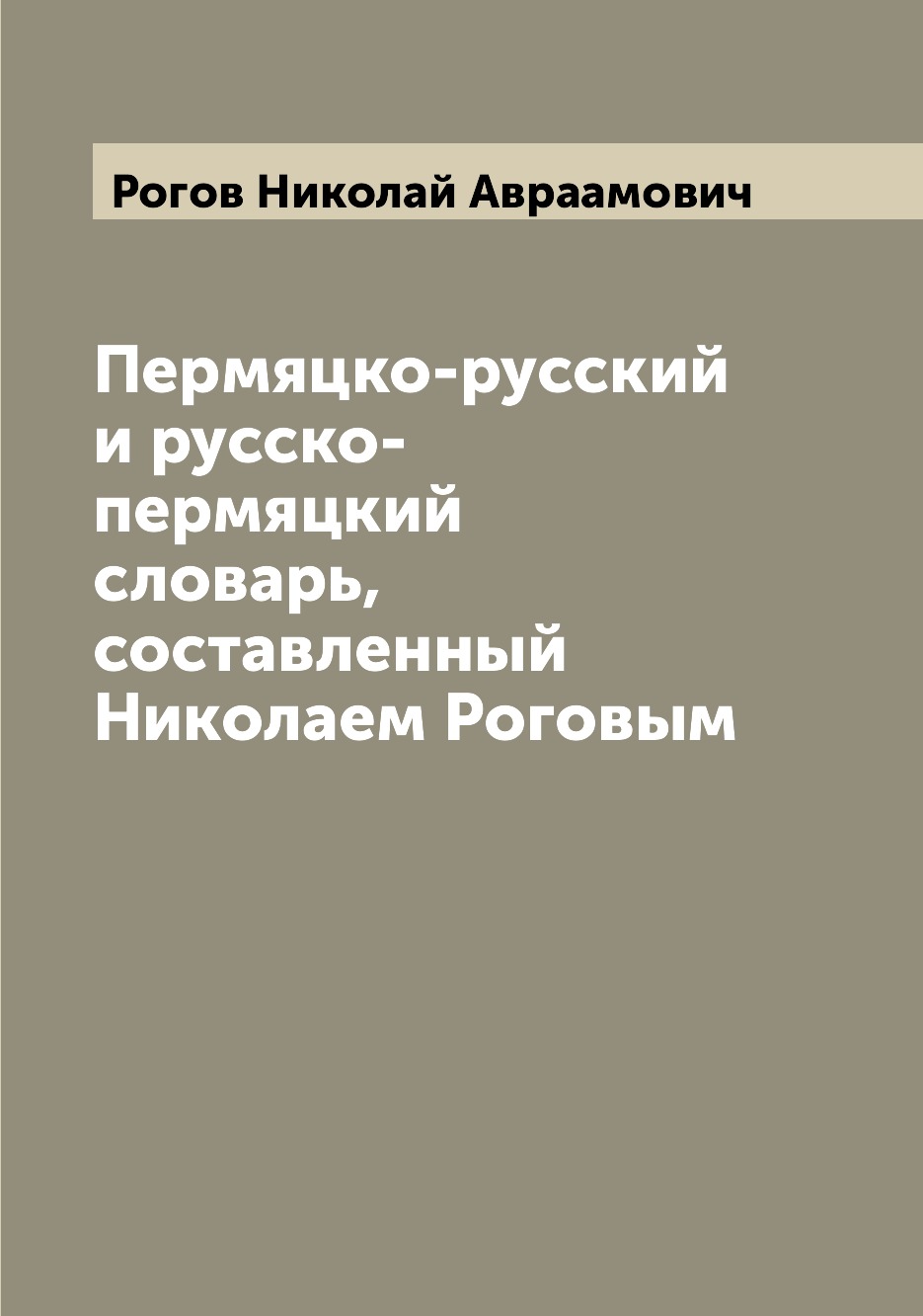 

Пермяцко-русский и русско-пермяцкий словарь, составленный Николаем Роговым