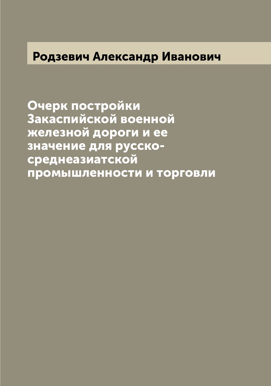 

Книга Очерк постройки Закаспийской военной железной дороги и ее значение для русско-сре...