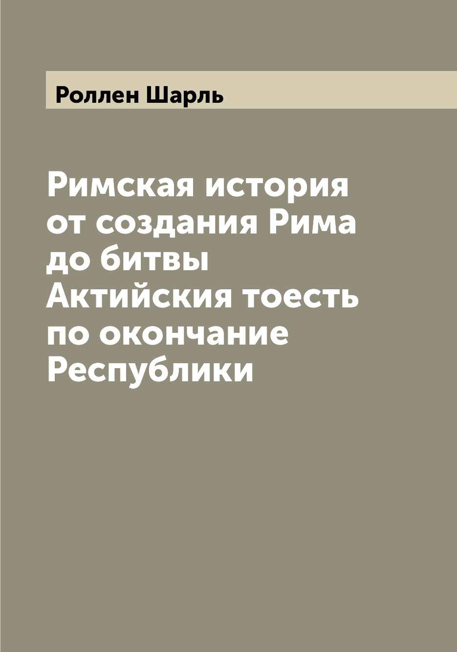 

Книга Римская история от создания Рима до битвы Актийския тоесть по окончание Республики