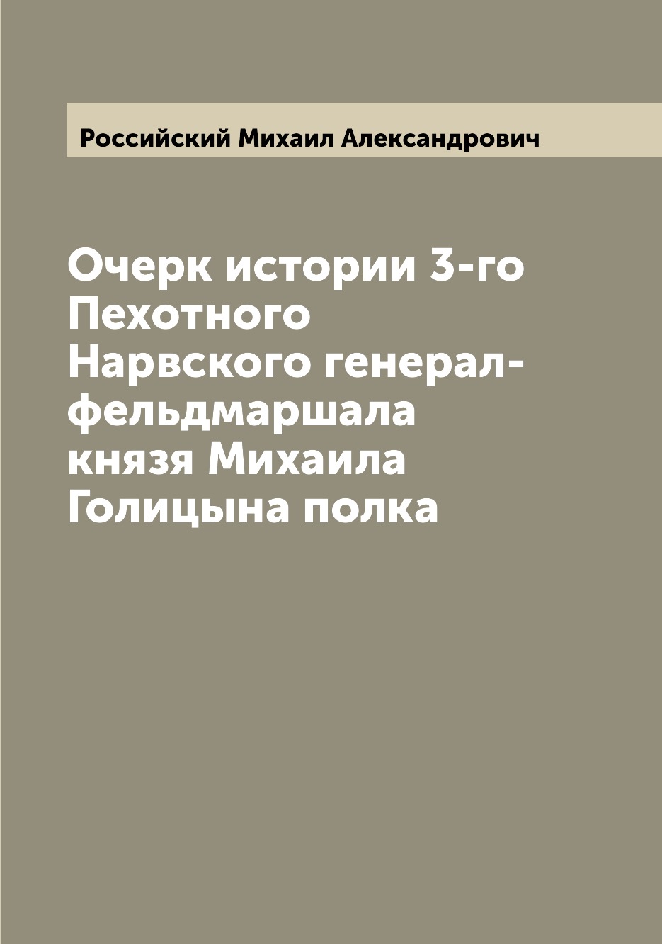 

Книга Очерк истории 3-го Пехотного Нарвского генерал-фельдмаршала князя Михаила Голицын...