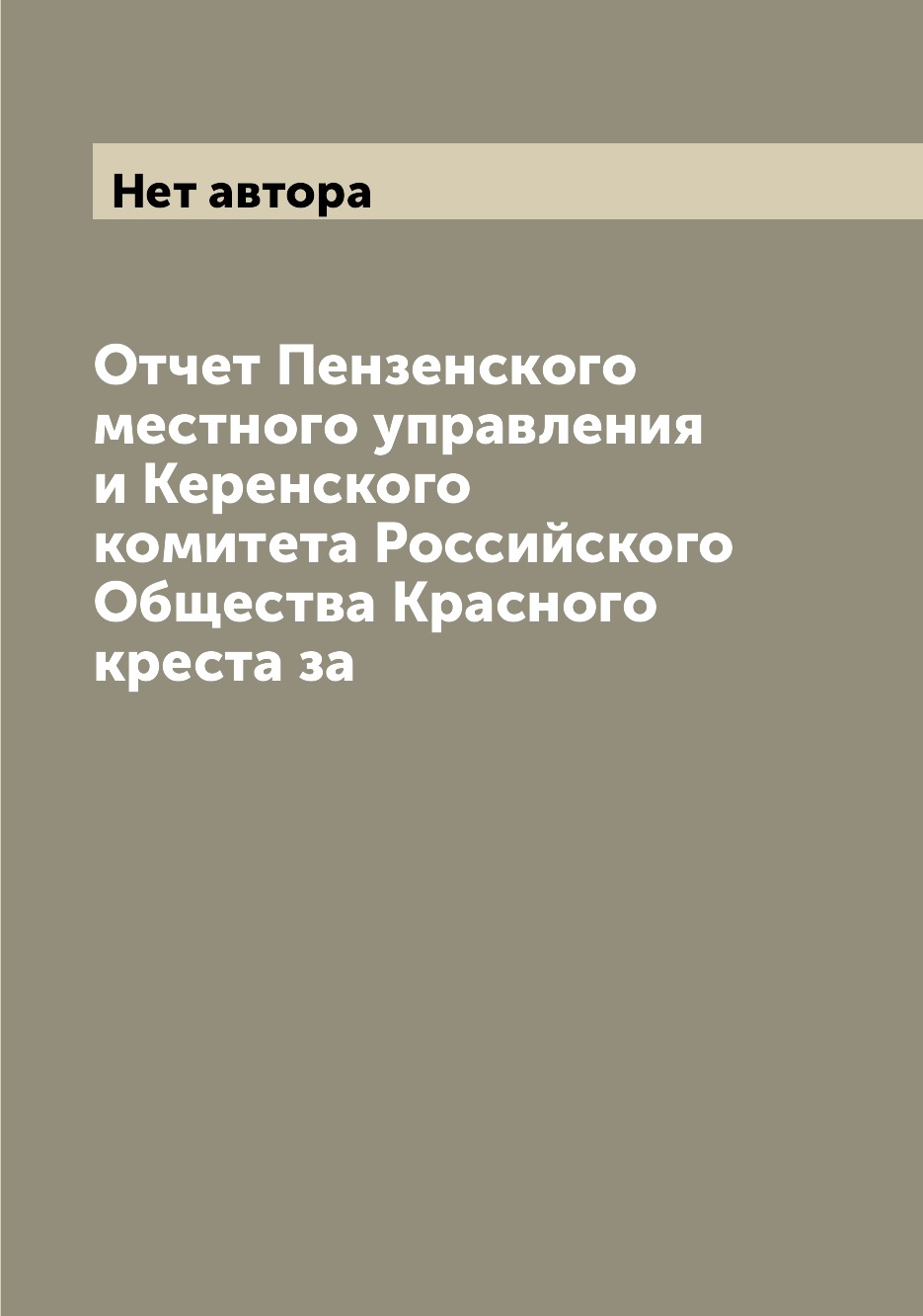 

Книга Отчет Пензенского местного управления и Керенского комитета Российского Общества ...