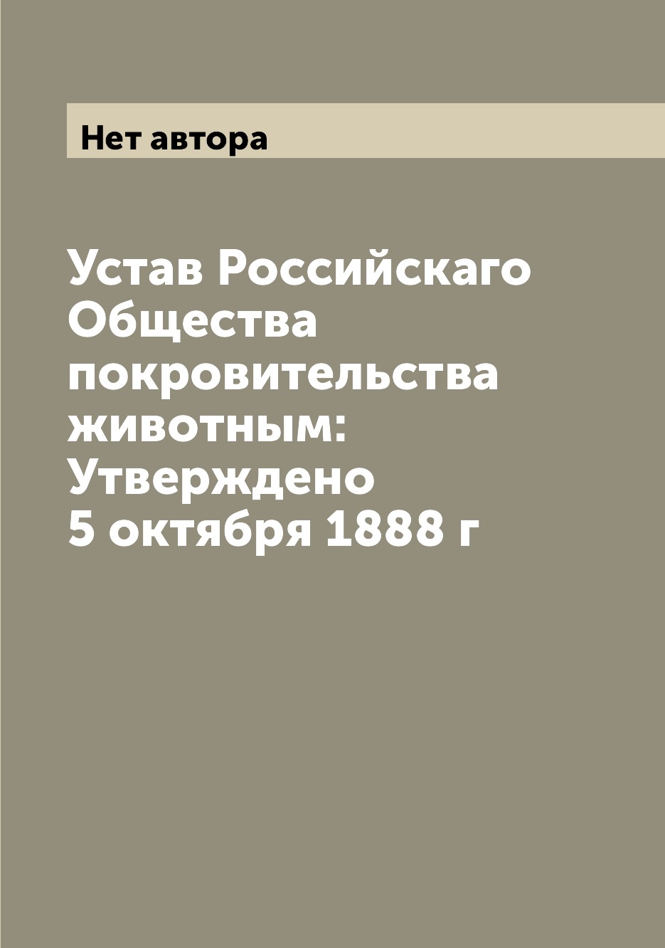 

Книга Устав Российскаго Общества покровительства животным: Утверждено 5 октября 1888 г