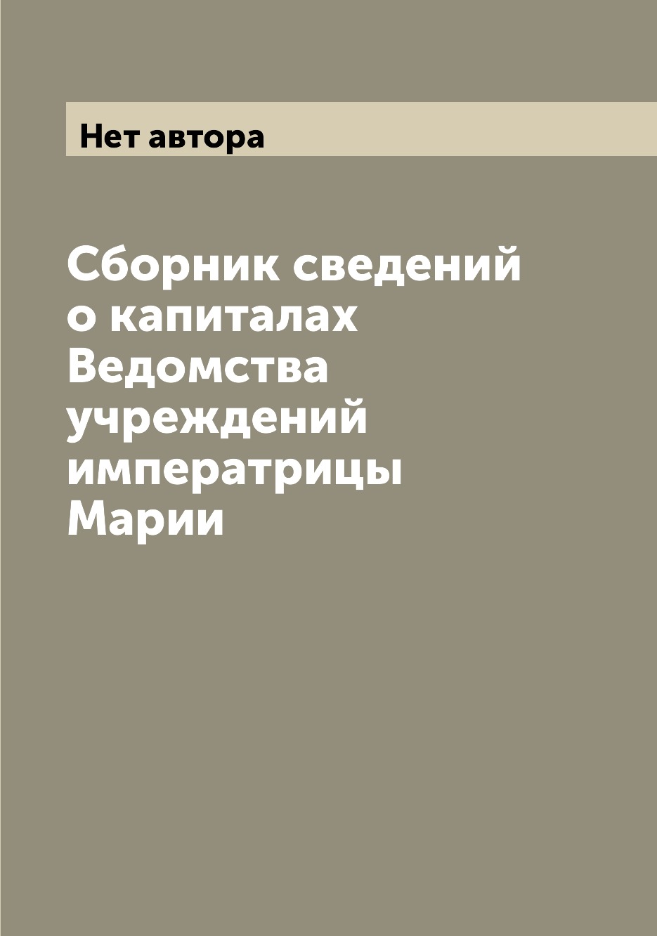 

Книга Сборник сведений о капиталах Ведомства учреждений императрицы Марии