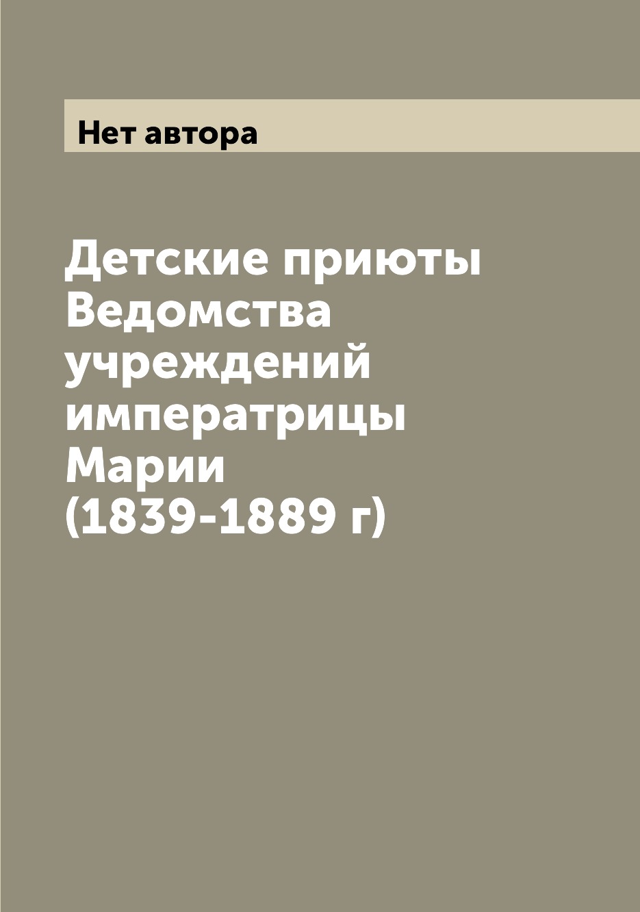 

Книга Детские приюты Ведомства учреждений императрицы Марии (1839-1889 г)