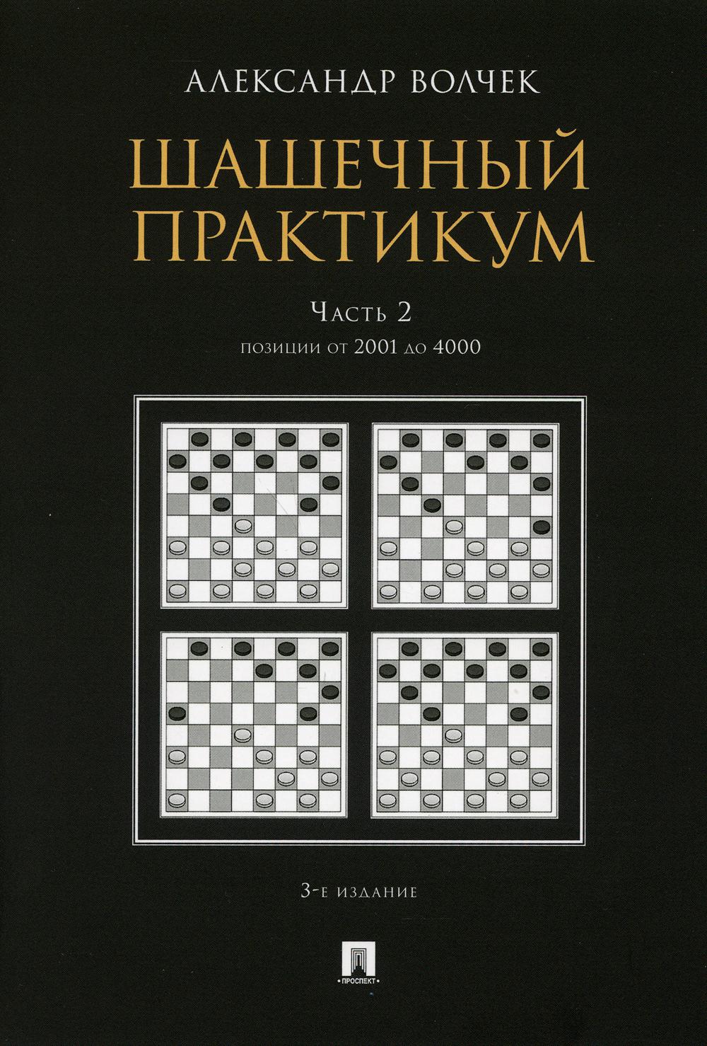 

Шашечный практикум В 3 ч. Ч. 2: Позиции от 2001 до 4000 3-е изд., перераб. и доп.