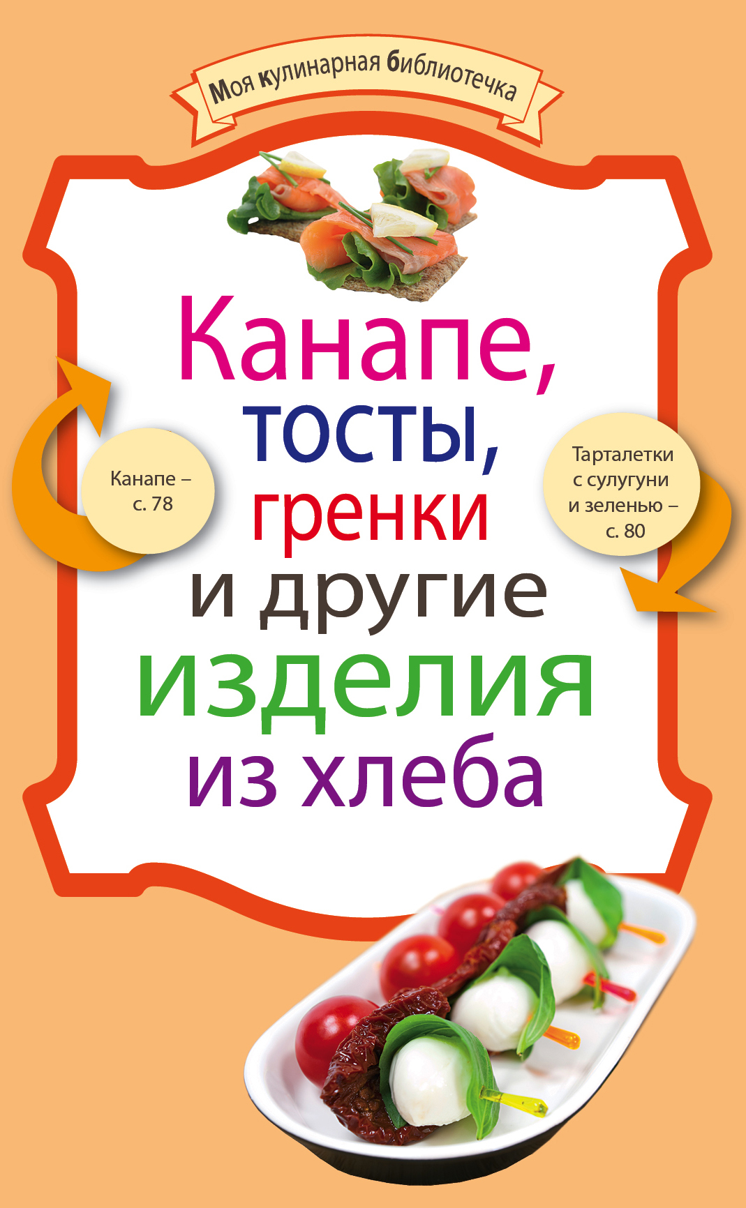 

Книга Канапе, тосты, гренки и другие изделия из хлеба, 978-5-699-55298-6