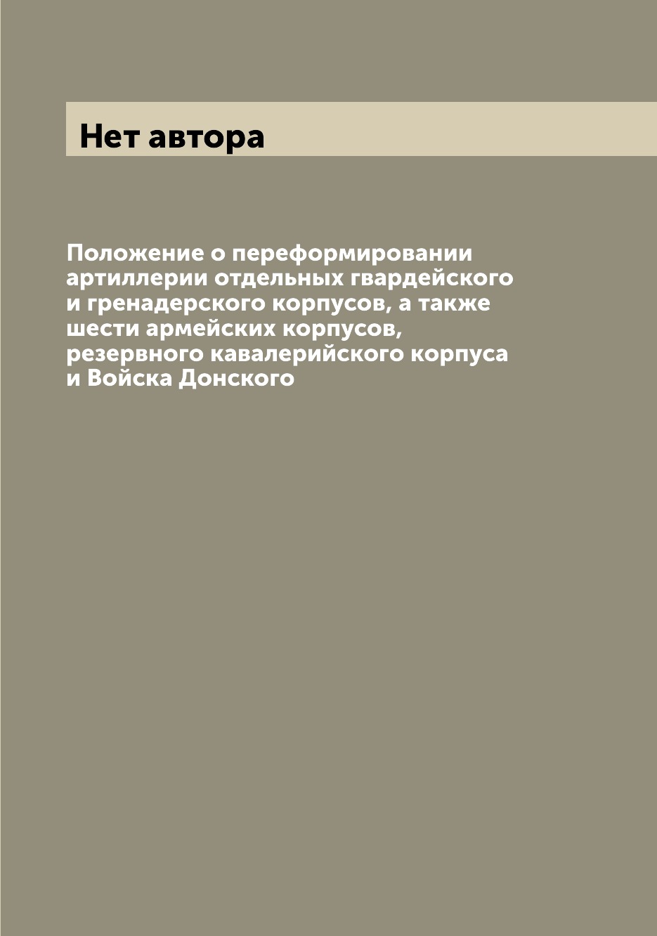 

Книга Положение о переформировании артиллерии отдельных гвардейского и гренадерского ко...