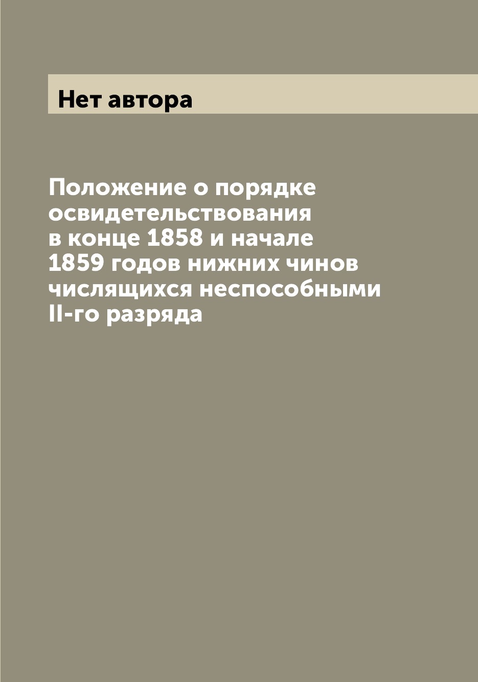 

Книга Положение о порядке освидетельствования в конце 1858 и начале 1859 годов нижних ч...