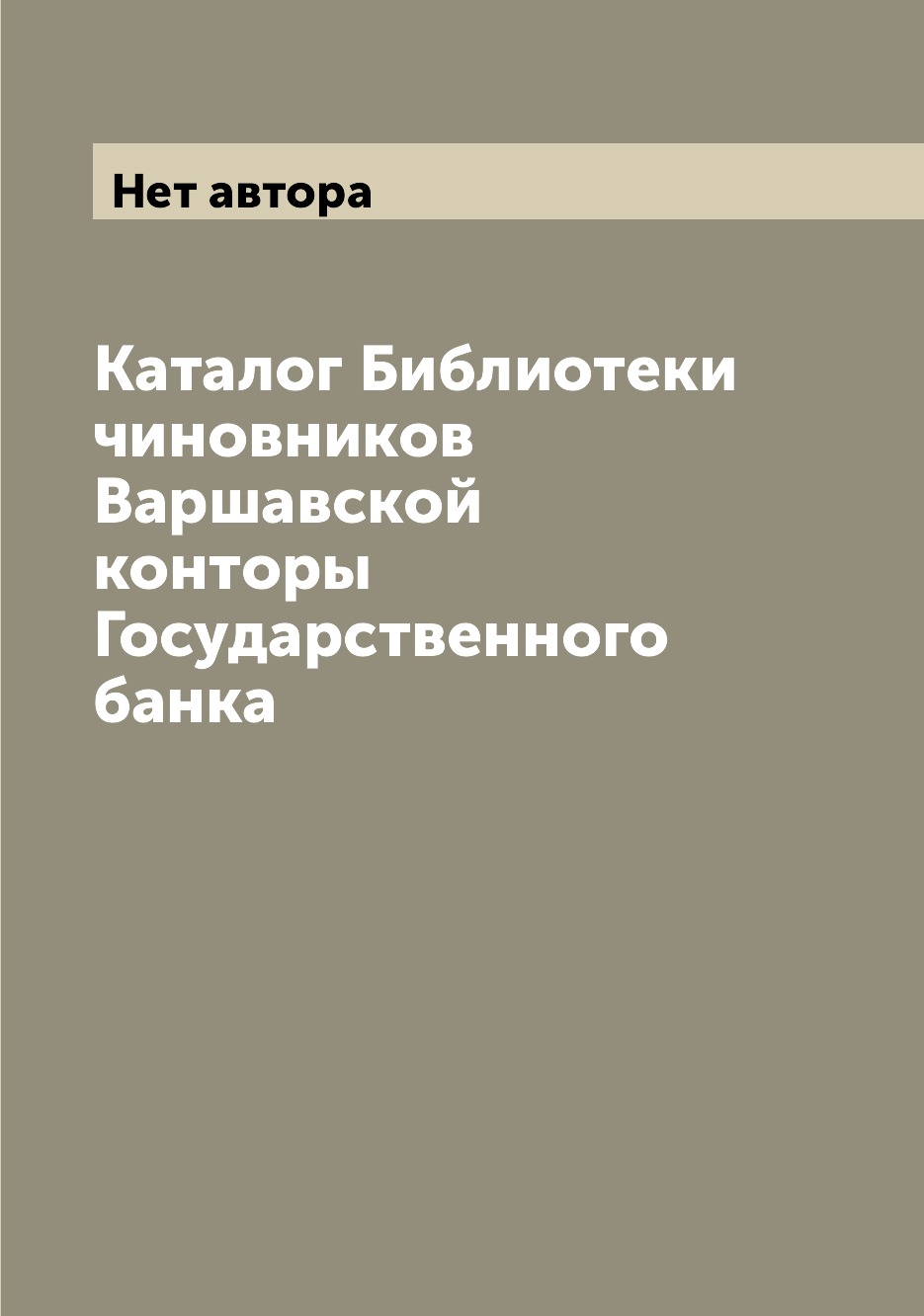 

Книга Каталог Библиотеки чиновников Варшавской конторы Государственного банка