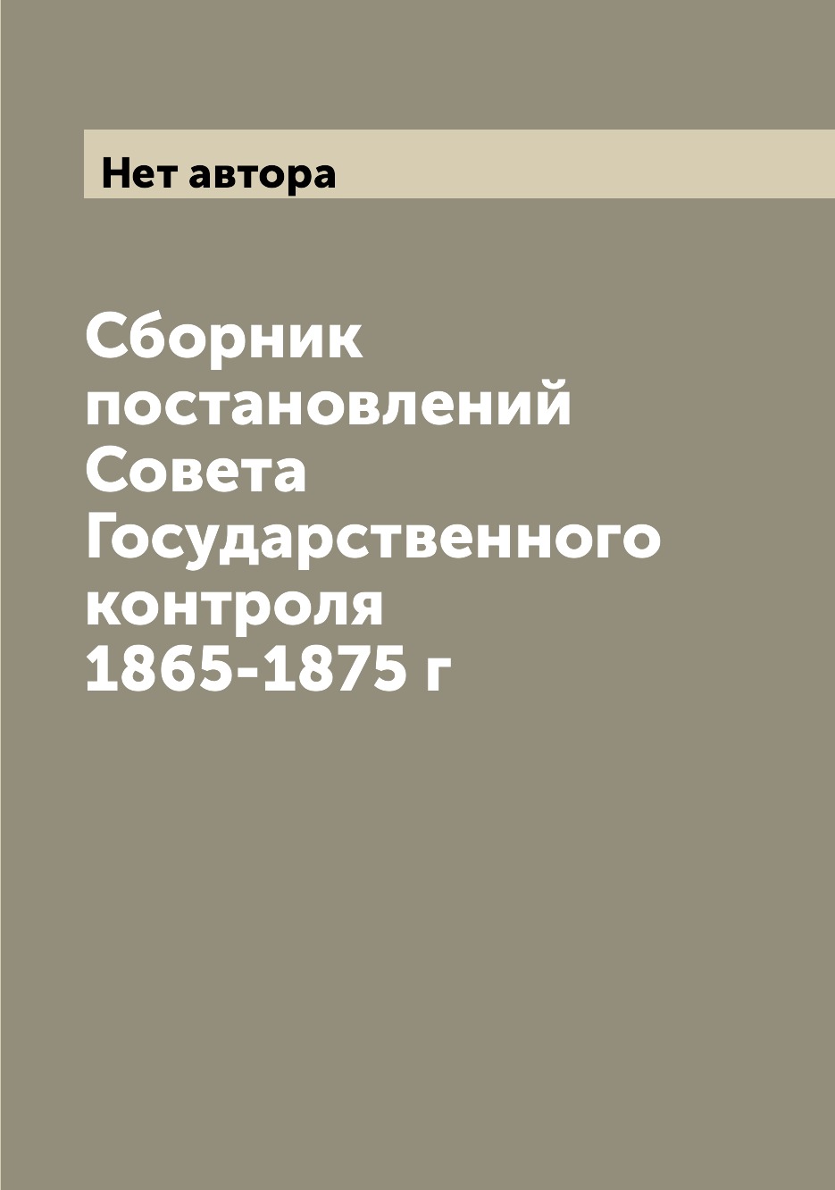 

Книга Сборник постановлений Совета Государственного контроля 1865-1875 г