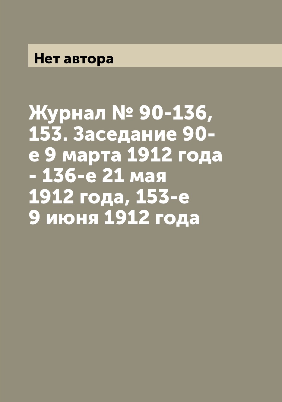 

Журнал № 90-136, 153. Заседание 90-е 9 марта 1912 года - 136-е 21 мая 1912 года, ...