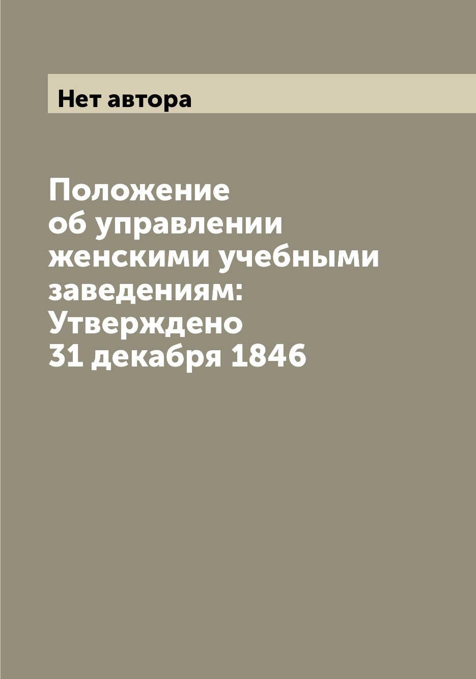 

Положение об управлении женскими учебными заведениям: Утверждено 31 декабря 1846