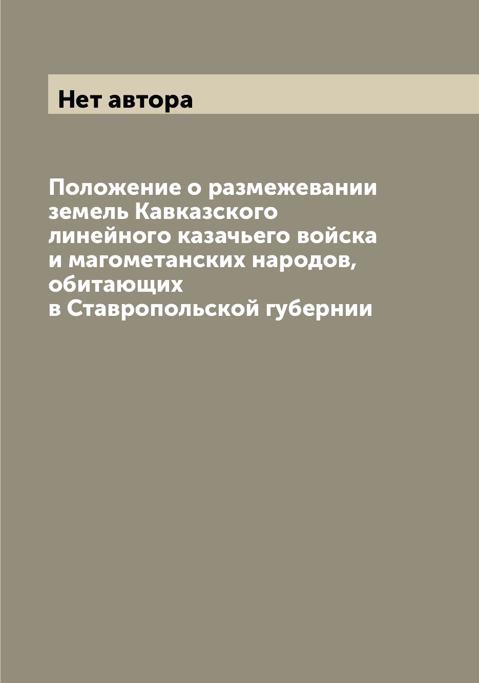 

Книга Положение о размежевании земель Кавказского линейного казачьего войска и магомета...