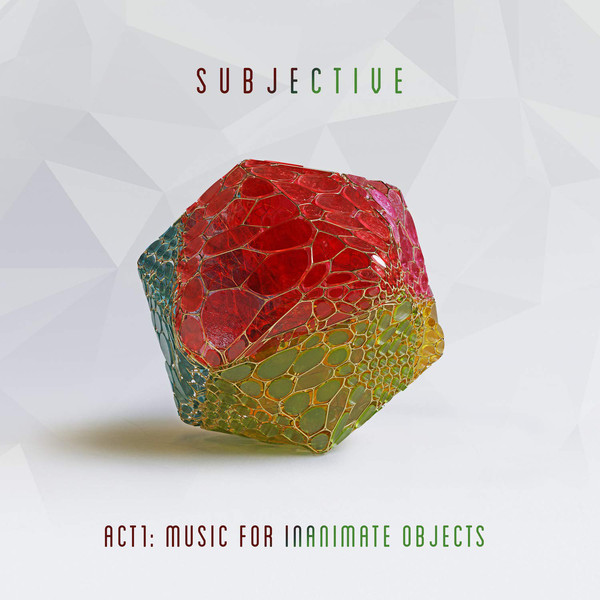 Subjective Act1: Music For Inanimate Objects