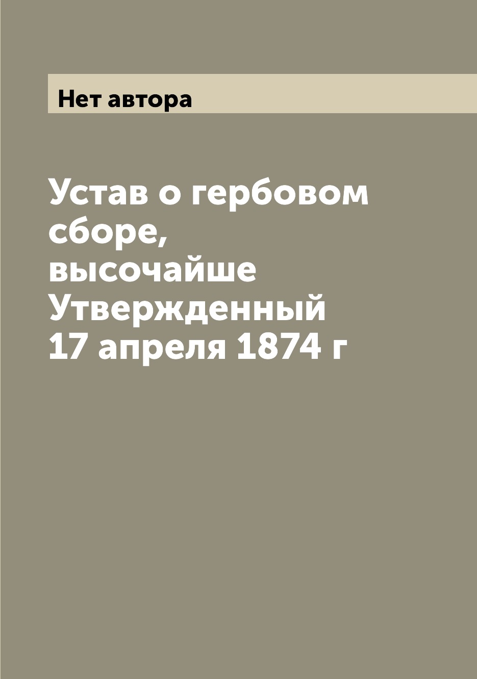 

Книга Устав о гербовом сборе, высочайше Утвержденный 17 апреля 1874 г