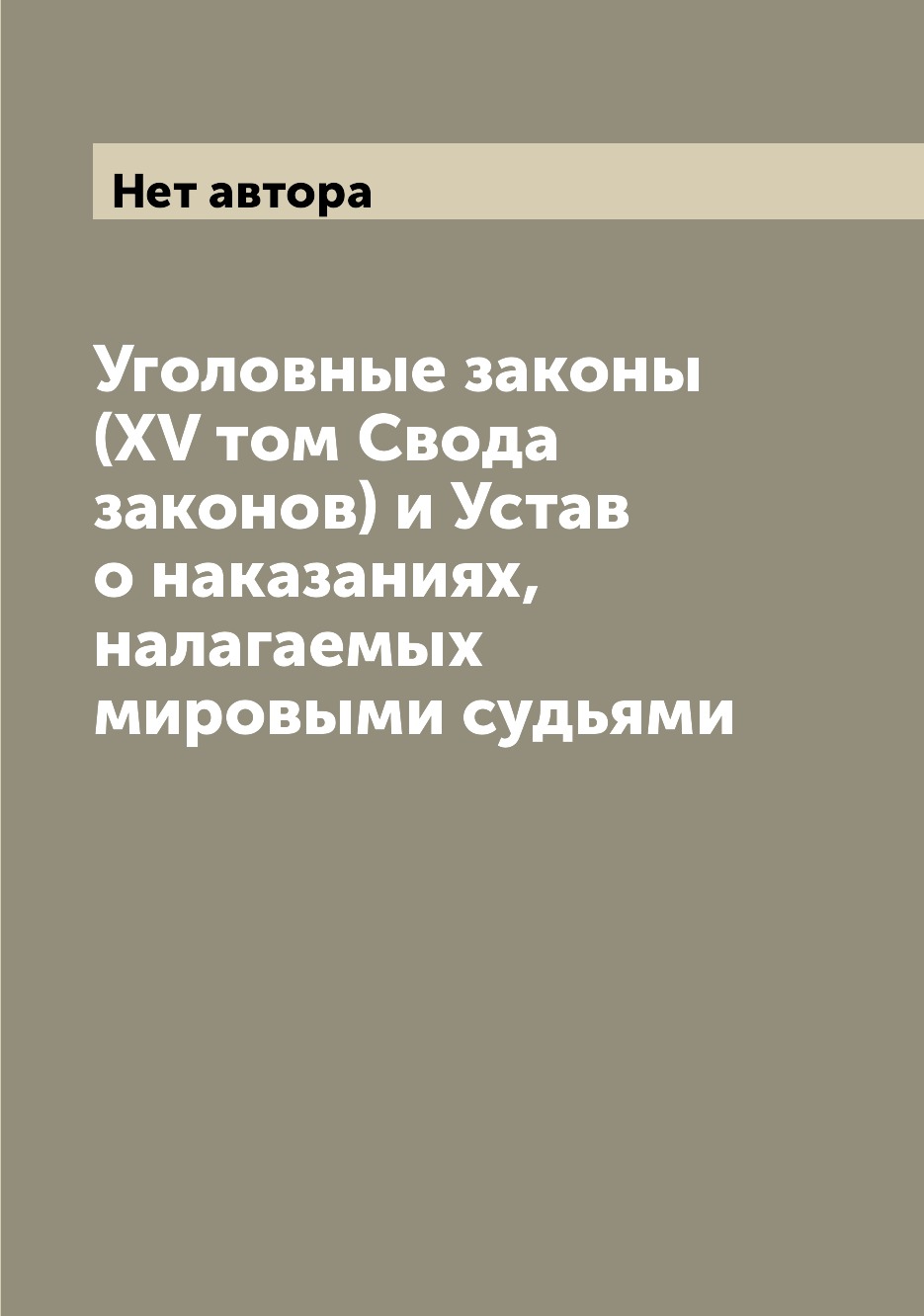 

Книга Уголовные законы (XV том Свода законов) и Устав о наказаниях, налагаемых мировыми...